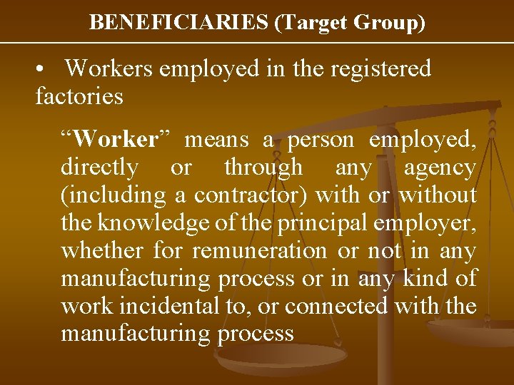 BENEFICIARIES (Target Group) • Workers employed in the registered factories “Worker” means a person