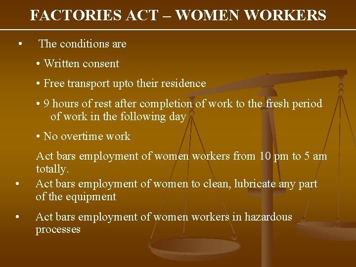 FACTORIES ACT – WOMEN WORKERS • The conditions are • Written consent • Free