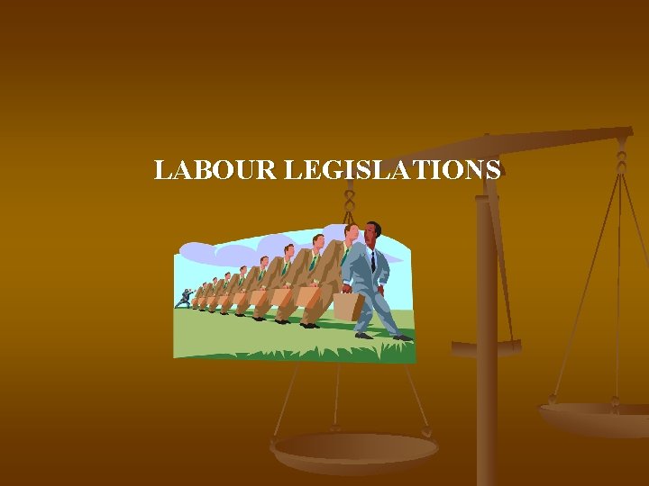 LABOUR LEGISLATIONS 