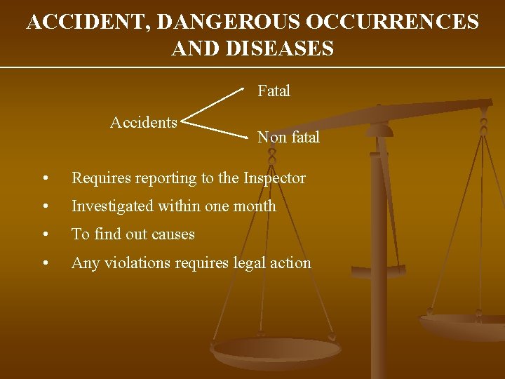 ACCIDENT, DANGEROUS OCCURRENCES AND DISEASES Fatal Accidents Non fatal • Requires reporting to the