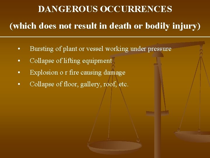 DANGEROUS OCCURRENCES (which does not result in death or bodily injury) • Bursting of