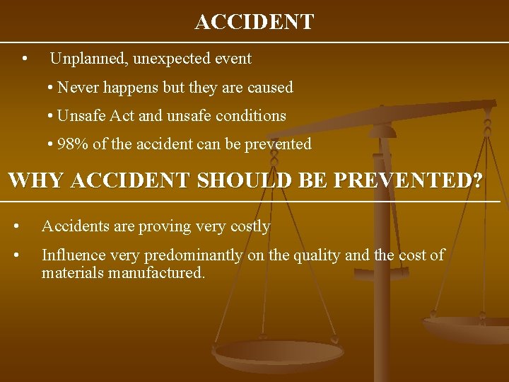 ACCIDENT • Unplanned, unexpected event • Never happens but they are caused • Unsafe