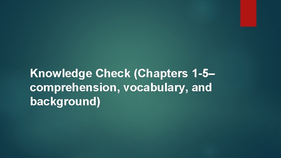 Knowledge Check (Chapters 1 -5– comprehension, vocabulary, and background) 