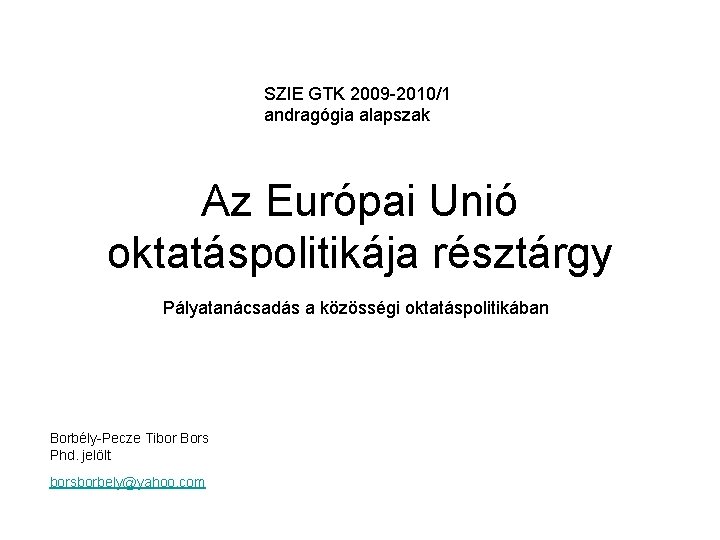 SZIE GTK 2009 -2010/1 andragógia alapszak Az Európai Unió oktatáspolitikája résztárgy Pályatanácsadás a közösségi