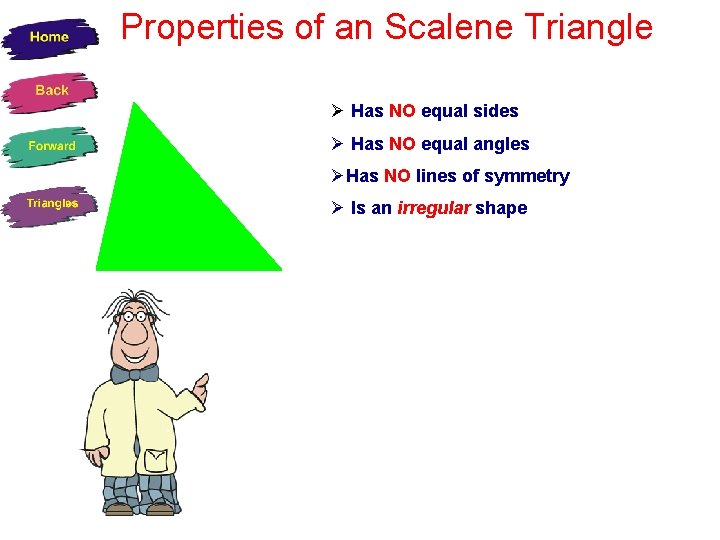 Properties of an Scalene Triangle Ø Has NO equal sides Ø Has NO equal