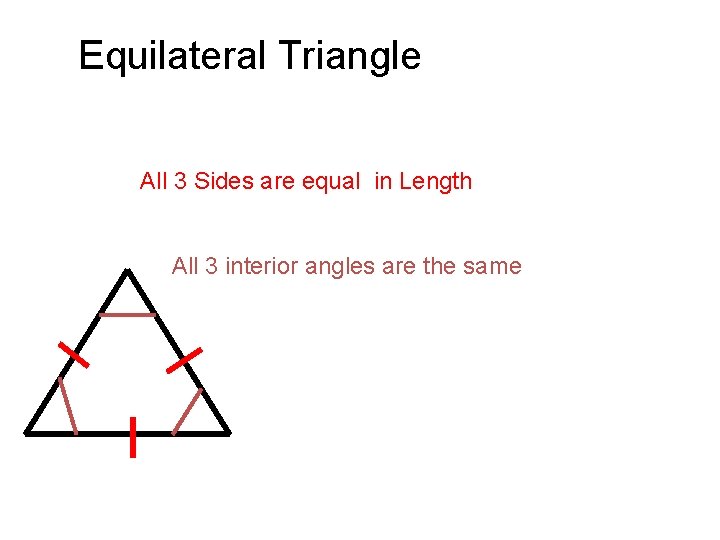 Equilateral Triangle All 3 Sides are equal in Length All 3 interior angles are