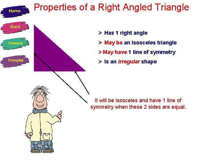 Properties of a Right Angled Triangle Ø Has 1 right angle Ø May be