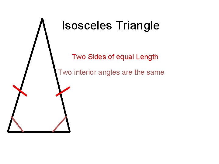 Isosceles Triangle Two Sides of equal Length Two interior angles are the same 