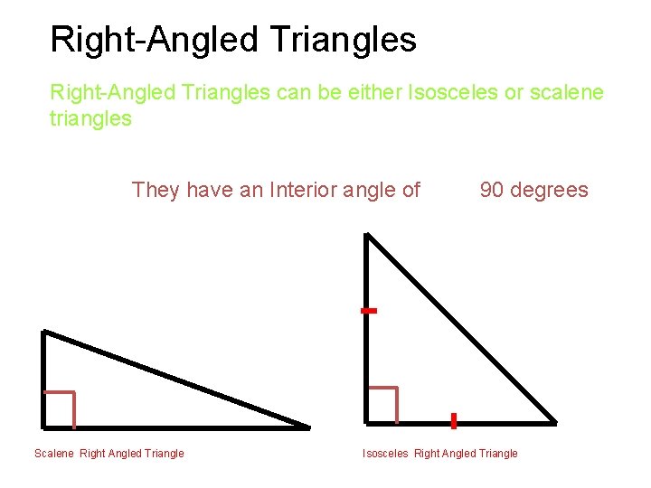 Right-Angled Triangles can be either Isosceles or scalene triangles They have an Interior angle