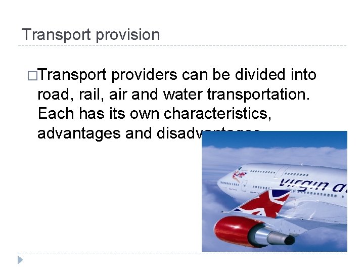 Transport provision �Transport providers can be divided into road, rail, air and water transportation. Transport provision �Transport providers can be divided into road, rail, air and water transportation.