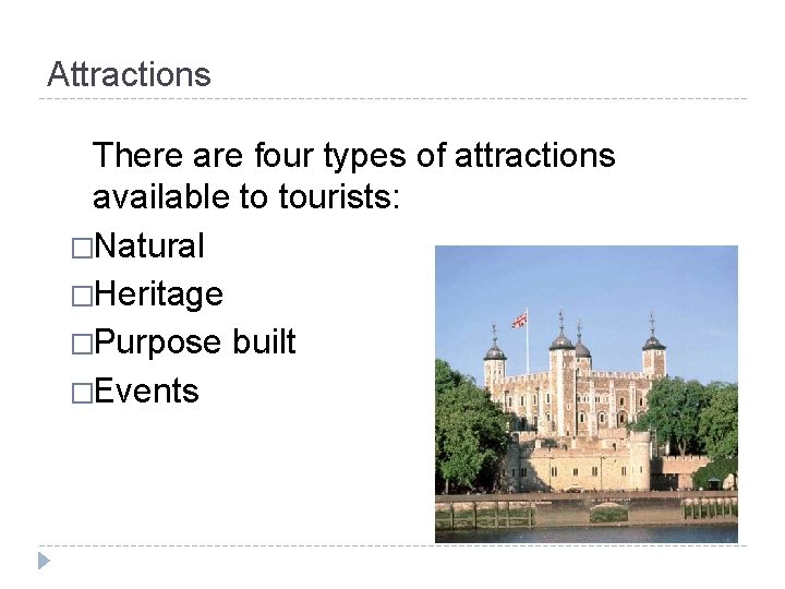 Attractions There are four types of attractions available to tourists: �Natural �Heritage �Purpose built Attractions There are four types of attractions available to tourists: �Natural �Heritage �Purpose built