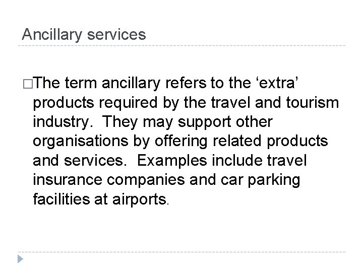 Ancillary services �The term ancillary refers to the ‘extra’ products required by the travel Ancillary services �The term ancillary refers to the ‘extra’ products required by the travel