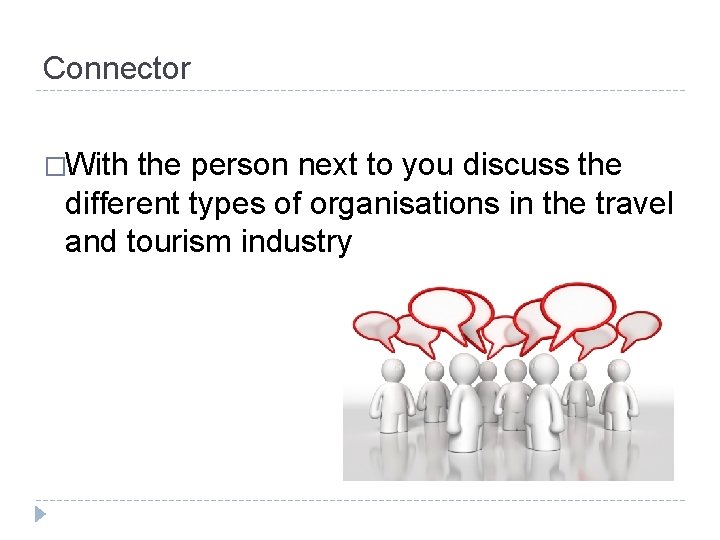 Connector �With the person next to you discuss the different types of organisations in Connector �With the person next to you discuss the different types of organisations in
