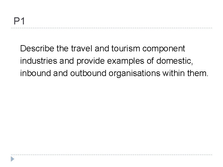 P 1 Describe the travel and tourism component industries and provide examples of domestic, P 1 Describe the travel and tourism component industries and provide examples of domestic,