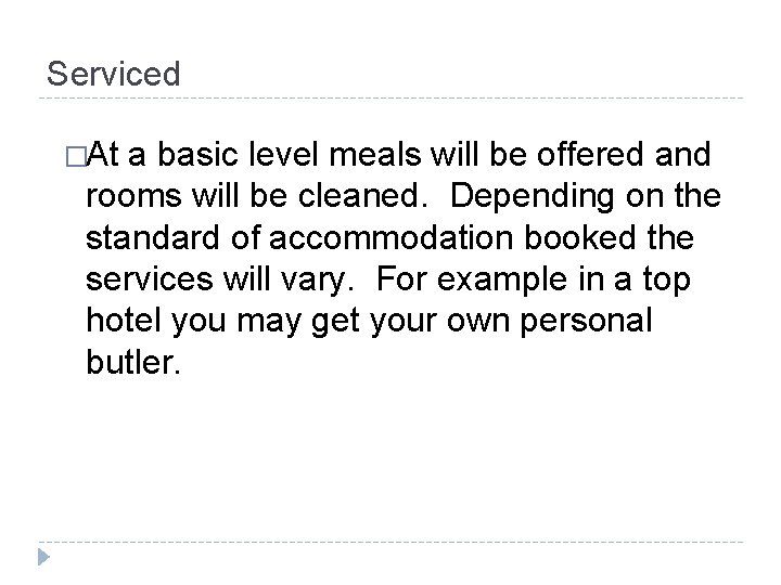Serviced �At a basic level meals will be offered and rooms will be cleaned. Serviced �At a basic level meals will be offered and rooms will be cleaned.