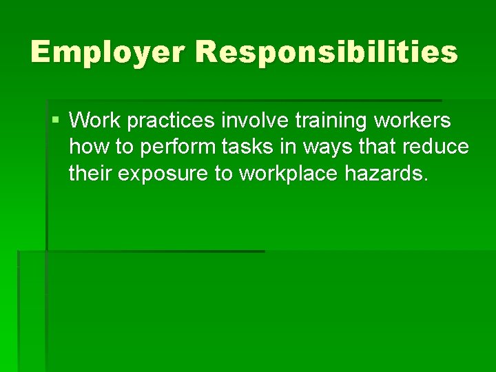 Employer Responsibilities § Work practices involve training workers how to perform tasks in ways