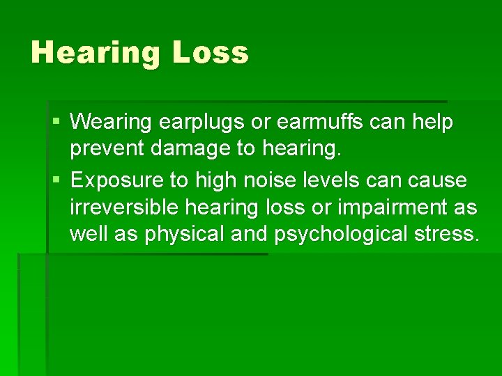 Hearing Loss § Wearing earplugs or earmuffs can help prevent damage to hearing. §