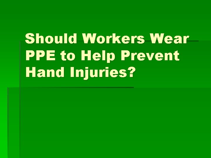 Should Workers Wear PPE to Help Prevent Hand Injuries? 