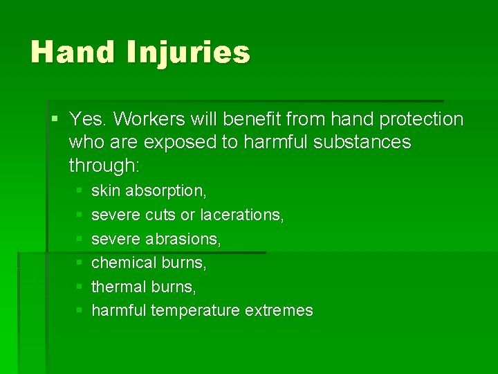 Hand Injuries § Yes. Workers will benefit from hand protection who are exposed to