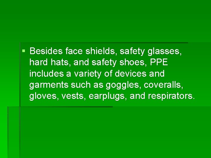 § Besides face shields, safety glasses, hard hats, and safety shoes, PPE includes a