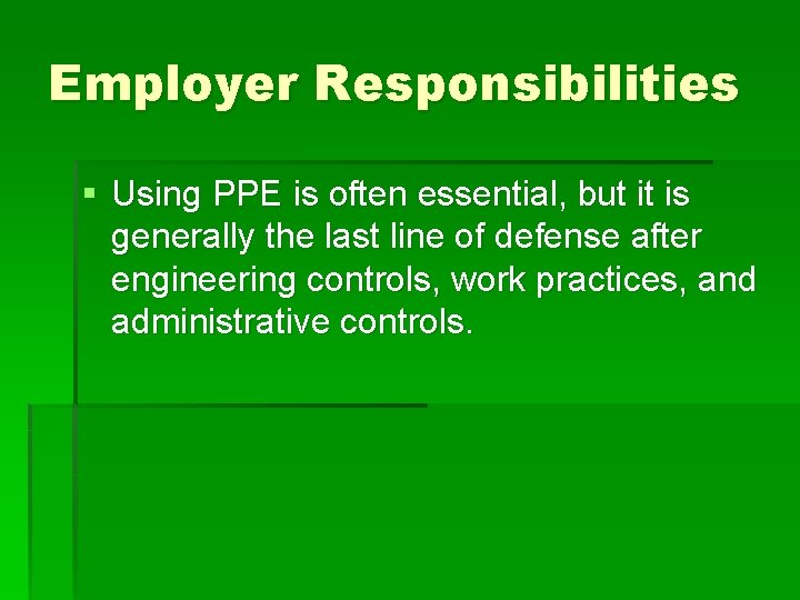 Employer Responsibilities § Using PPE is often essential, but it is generally the last