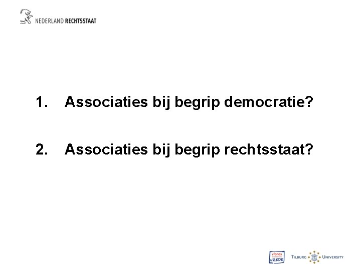 1. Associaties bij begrip democratie? 2. Associaties bij begrip rechtsstaat? 