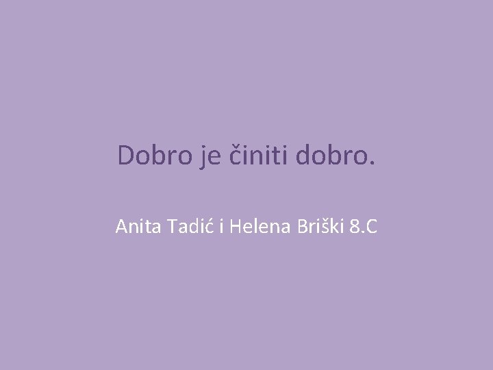 Dobro je činiti dobro. Anita Tadić i Helena Briški 8. C 