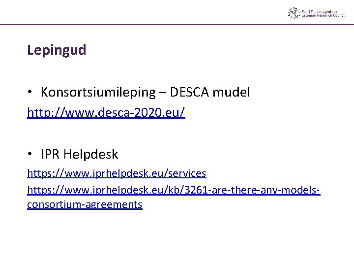 Lepingud • Konsortsiumileping – DESCA mudel http: //www. desca-2020. eu/ • IPR Helpdesk https: