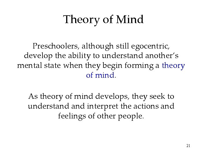 Theory of Mind Preschoolers, although still egocentric, develop the ability to understand another’s mental
