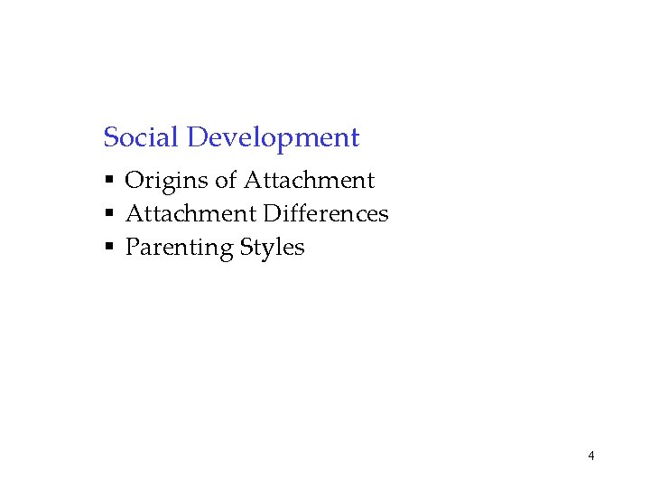 Social Development § Origins of Attachment § Attachment Differences § Parenting Styles 4 