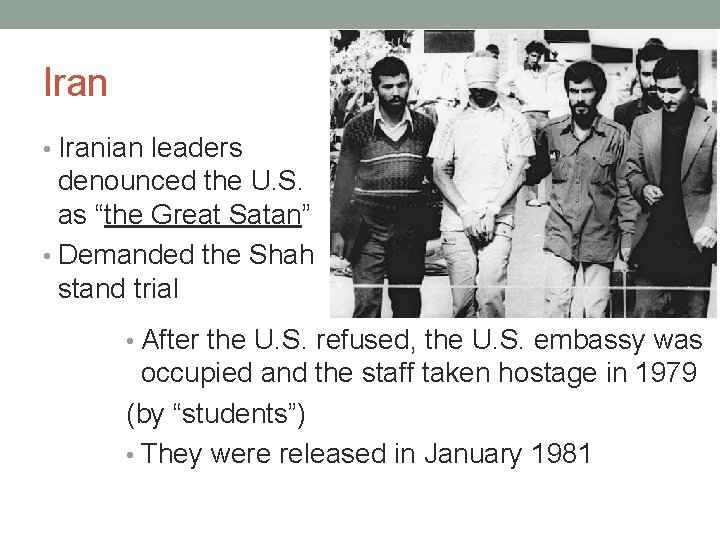 Iran • Iranian leaders denounced the U. S. as “the Great Satan” • Demanded