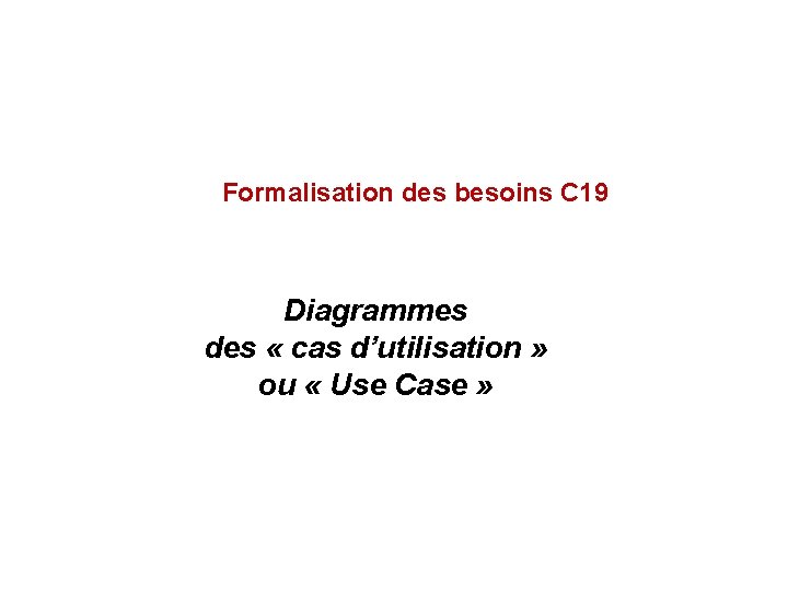 Formalisation des besoins C 19 Diagrammes des « cas d’utilisation » ou « Use