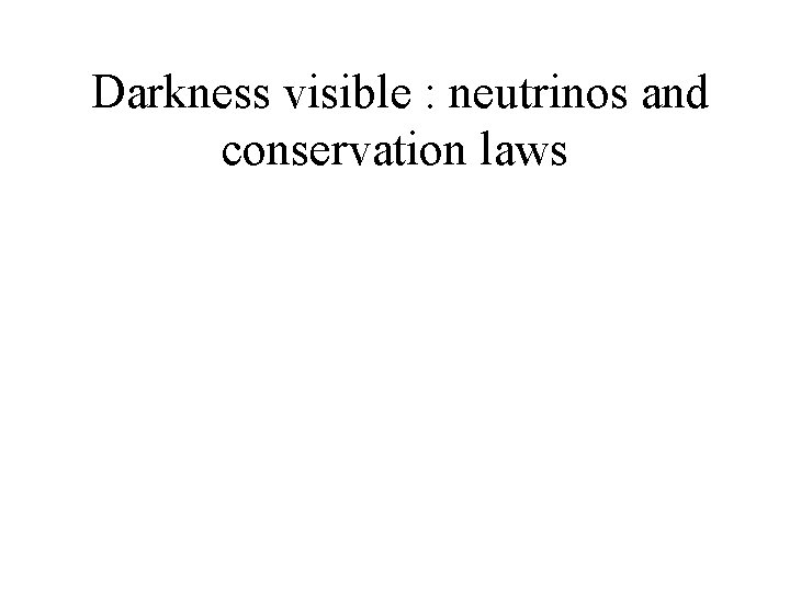 Darkness visible : neutrinos and conservation laws 