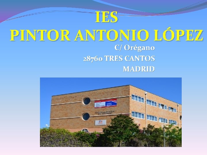 IES PINTOR ANTONIO LÓPEZ C/ Orégano 28760 TRES CANTOS MADRID 