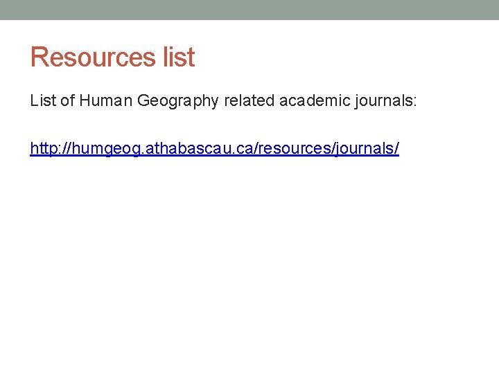 Resources list List of Human Geography related academic journals: http: //humgeog. athabascau. ca/resources/journals/ 