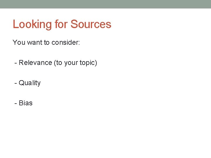 Looking for Sources You want to consider: - Relevance (to your topic) - Quality