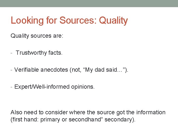 Looking for Sources: Quality sources are: - Trustworthy facts. - Verifiable anecdotes (not, “My