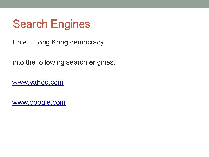 Search Engines Enter: Hong Kong democracy into the following search engines: www. yahoo. com