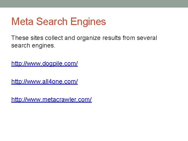 Meta Search Engines These sites collect and organize results from several search engines. http: