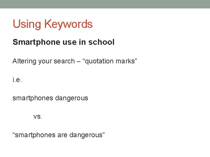 Using Keywords Smartphone use in school Altering your search – “quotation marks” i. e.