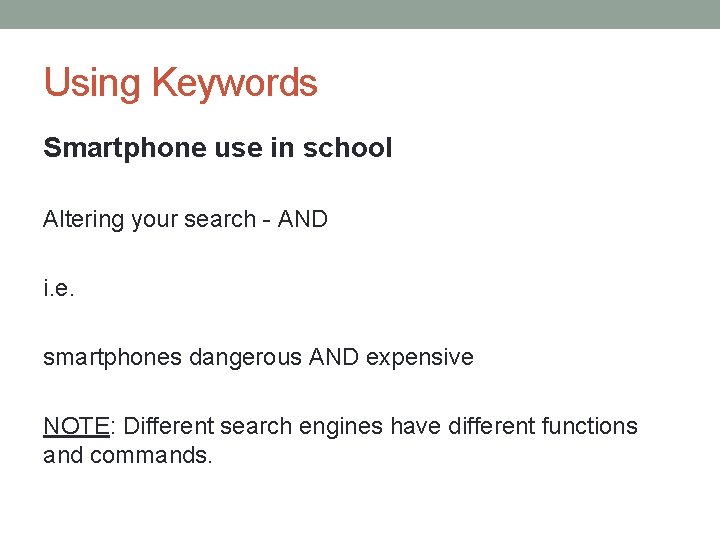Using Keywords Smartphone use in school Altering your search - AND i. e. smartphones