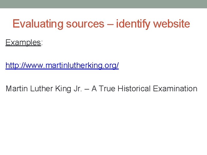 Evaluating sources – identify website Examples: http: //www. martinlutherking. org/ Martin Luther King Jr.