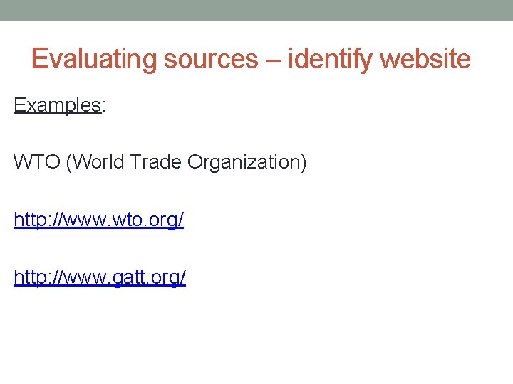 Evaluating sources – identify website Examples: WTO (World Trade Organization) http: //www. wto. org/