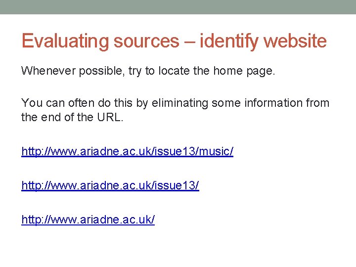 Evaluating sources – identify website Whenever possible, try to locate the home page. You