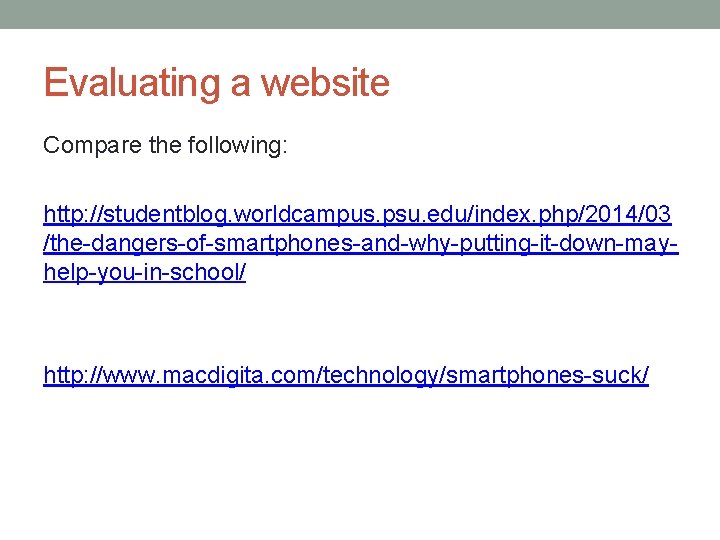 Evaluating a website Compare the following: http: //studentblog. worldcampus. psu. edu/index. php/2014/03 /the-dangers-of-smartphones-and-why-putting-it-down-mayhelp-you-in-school/ http: