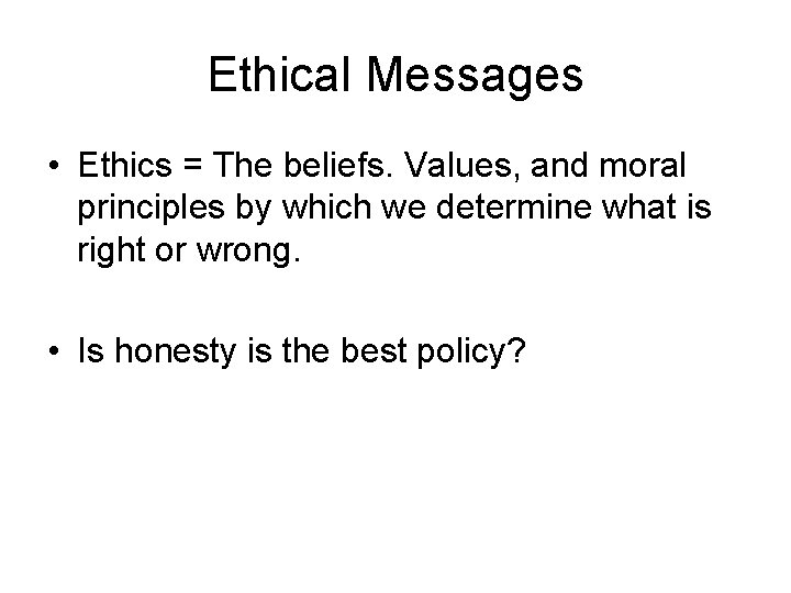 Ethical Messages • Ethics = The beliefs. Values, and moral principles by which we