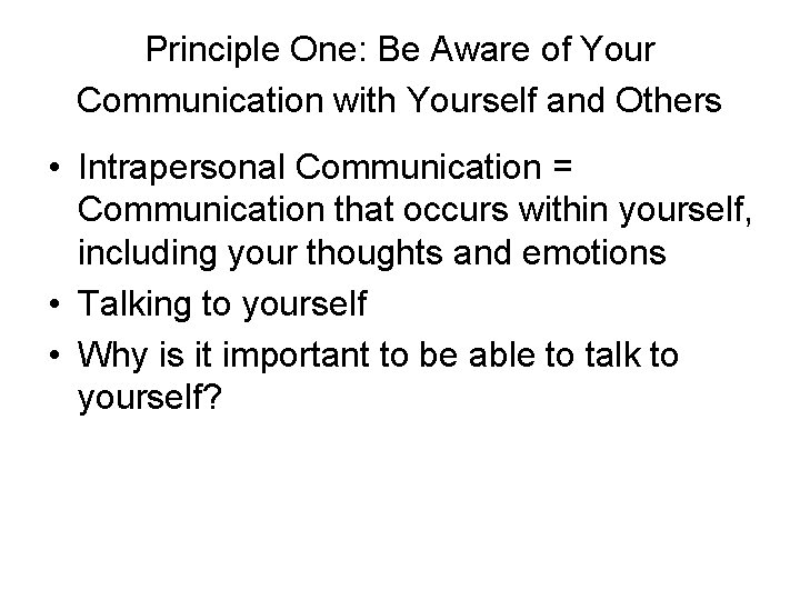 Principle One: Be Aware of Your Communication with Yourself and Others • Intrapersonal Communication