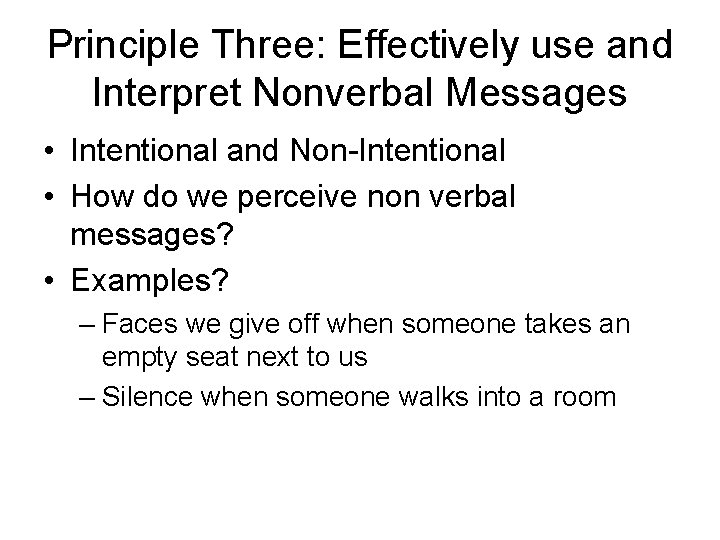 Principle Three: Effectively use and Interpret Nonverbal Messages • Intentional and Non-Intentional • How