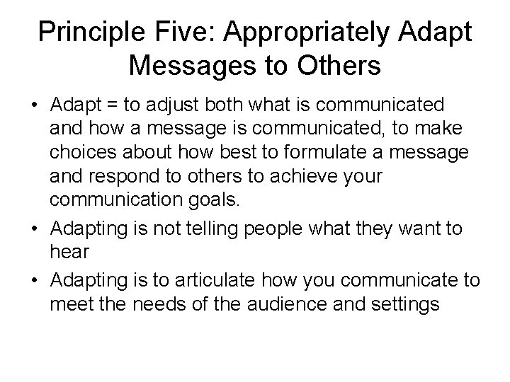 Principle Five: Appropriately Adapt Messages to Others • Adapt = to adjust both what