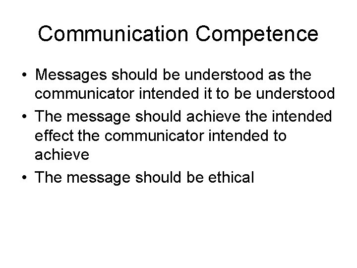 Communication Competence • Messages should be understood as the communicator intended it to be